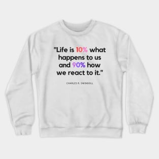 "Life is 10% what happens to us and 90% how we react to it." - Charles R. Swindoll Inspirational Quote Crewneck Sweatshirt